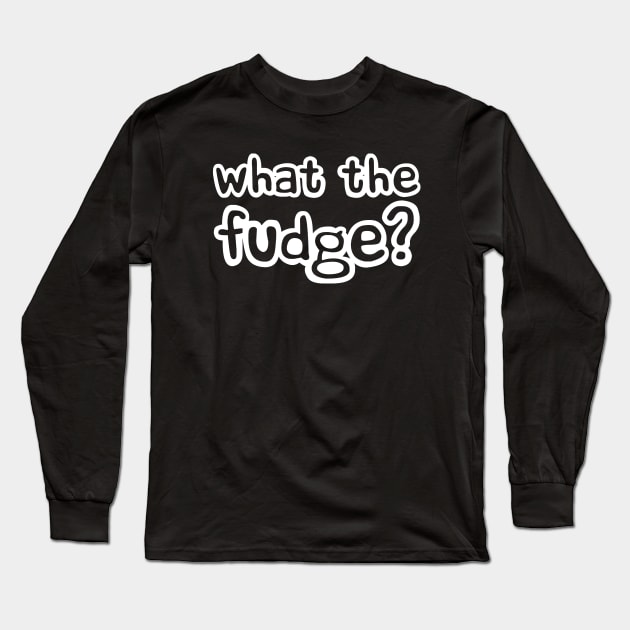 What the Fudge Long Sleeve T-Shirt by Love Life Random